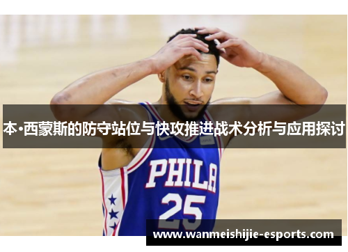 本·西蒙斯的防守站位与快攻推进战术分析与应用探讨