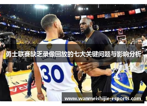 勇士联赛缺乏录像回放的七大关键问题与影响分析
